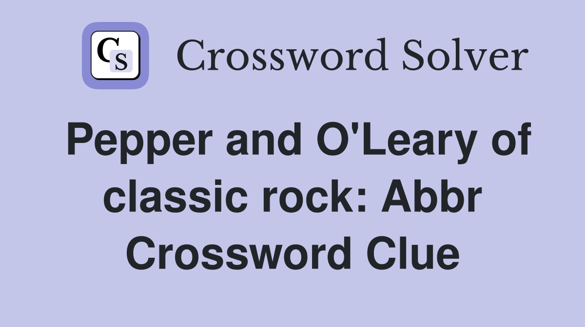 Pepper and O'Leary of classic rock Abbr. Crossword Clue Answers Crossword Solver